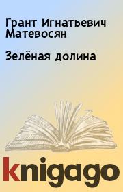Книга - Зелёная долина.  Грант Игнатьевич Матевосян  - прочитать полностью в библиотеке КнигаГо