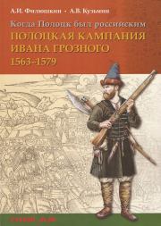 Когда Полоцк был российским. Полоцкая кампания Ивана Грозного 1563–1579 гг.. Александр Ильич Филюшкин