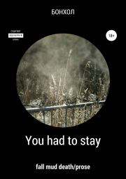 You had to stay.  БОНХОЛ