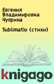 Книга - Sublimatio (стихи).  Евгения Владимировна Чуприна  - прочитать полностью в библиотеке КнигаГо