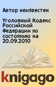Уголовный Кодекс Российской Федерации по состоянию на 20.09.2010. Автор неизвестен