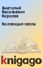 Книга - Коллекция пепла.  Анатолий Васильевич Королев  - прочитать полностью в библиотеке КнигаГо