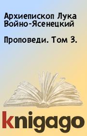 Книга - Проповеди. Том 3..  Архиепископ Лука Войно-Ясенецкий  - прочитать полностью в библиотеке КнигаГо