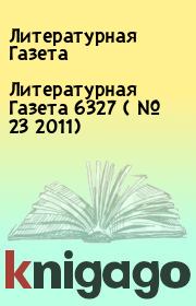 Книга - Литературная Газета  6327 ( № 23 2011).  Литературная Газета  - прочитать полностью в библиотеке КнигаГо