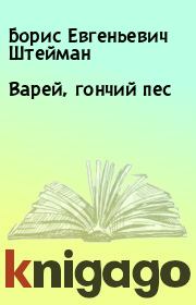 Книга - Варей, гончий пес.  Борис Евгеньевич Штейман  - прочитать полностью в библиотеке КнигаГо