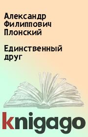 Книга - Единственный друг.  Александр Филиппович Плонский  - прочитать полностью в библиотеке КнигаГо