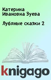Книга - Лубяные сказки 2.  Катерина Ивановна Зуева  - прочитать полностью в библиотеке КнигаГо