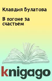 Книга - В погоне за счастьем.  Клавдия Булатова  - прочитать полностью в библиотеке КнигаГо