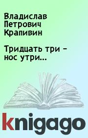 Книга - Тридцать три – нос утри….  Владислав Петрович Крапивин  - прочитать полностью в библиотеке КнигаГо