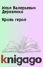 Книга - Кровь героя.  Илья Валерьевич Деревянко  - прочитать полностью в библиотеке КнигаГо