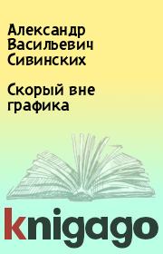 Книга - Скорый вне графика.  Александр Васильевич Сивинских  - прочитать полностью в библиотеке КнигаГо