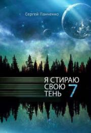 Книга - Я стираю свою тень 7.  Сергей Анатольевич Панченко  - прочитать полностью в библиотеке КнигаГо