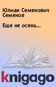 Книга - Еще не осень….  Юлиан Семенович Семенов  - прочитать полностью в библиотеке КнигаГо
