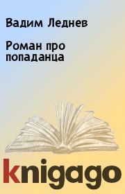 Книга - Роман про попаданца.  Вадим Леднев  - прочитать полностью в библиотеке КнигаГо