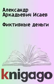 Книга - Фиктивные деньги.  Александр Аркадьевич Исаев  - прочитать полностью в библиотеке КнигаГо