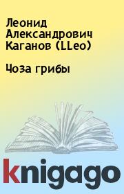 Книга - Чоза грибы.  Леонид Александрович Каганов (LLeo)  - прочитать полностью в библиотеке КнигаГо
