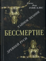 Книга - Бессмертие. Тайное знание Древней Руси.  Алекс Рон Гонсалес  - прочитать полностью в библиотеке КнигаГо