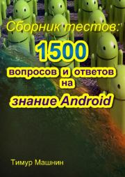 Книга - Сборник тестов: 1500 вопросов и ответов на знание Android.  Тимур Сергеевич Машнин  - прочитать полностью в библиотеке КнигаГо