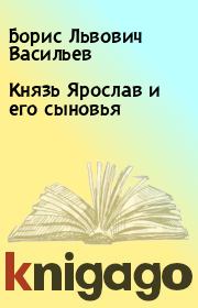 Книга - Князь Ярослав и его сыновья.  Борис Львович Васильев  - прочитать полностью в библиотеке КнигаГо