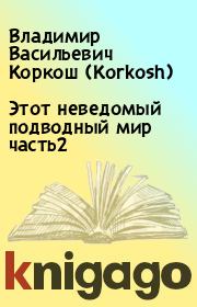 Книга - Этот неведомый подводный мир часть2.  Владимир Васильевич Коркош (Korkosh)  - прочитать полностью в библиотеке КнигаГо