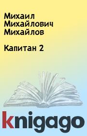 Книга - Капитан 2.  Михаил Михайлович Михайлов  - прочитать полностью в библиотеке КнигаГо