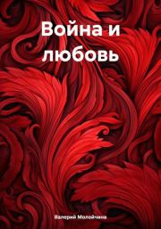 Книга - Война и любовь.  Валерий Молойчина  - прочитать полностью в библиотеке КнигаГо
