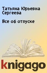 Книга - Все об отпуске.  Татьяна Юрьевна Сергеева  - прочитать полностью в библиотеке КнигаГо