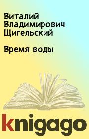 Книга - Время воды.  Виталий Владимирович Щигельский  - прочитать полностью в библиотеке КнигаГо