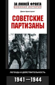 Советские партизаны. Легенда и действительность. 1941–1944. Джон Армстронг