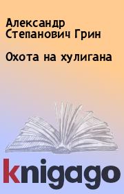 Книга - Охота на хулигана.  Александр Степанович Грин  - прочитать полностью в библиотеке КнигаГо