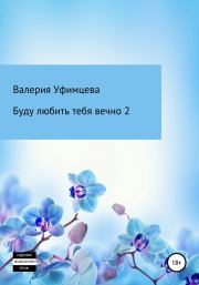 Книга - Буду любить тебя вечно 2.  Валерия Андреевна Уфимцева  - прочитать полностью в библиотеке КнигаГо