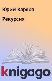 Книга - Рекурсия.  Юрий Карпов  - прочитать полностью в библиотеке КнигаГо