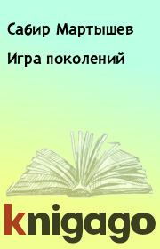 Книга - Игра поколений.  Сабир Мартышев  - прочитать полностью в библиотеке КнигаГо