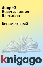 Книга - Бессмертный.  Андрей Вячеславович Плеханов  - прочитать полностью в библиотеке КнигаГо