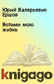 Книга - Возьми мою жизнь.  Юрий Валерьевич Ершов  - прочитать полностью в библиотеке КнигаГо