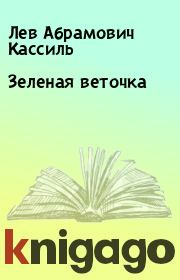 Книга - Зеленая веточка.  Лев Абрамович Кассиль  - прочитать полностью в библиотеке КнигаГо