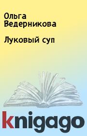 Книга - Луковый суп.  Ольга Ведерникова  - прочитать полностью в библиотеке КнигаГо
