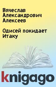 Книга - Одисей покидает Итаку.  Вячеслав Александрович Алексеев  - прочитать полностью в библиотеке КнигаГо
