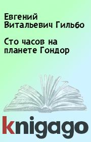 Книга - Сто часов на планете Гондор.  Евгений Витальевич Гильбо  - прочитать полностью в библиотеке КнигаГо