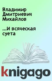 Книга - …И всяческая суета.  Владимир Дмитриевич Михайлов  - прочитать полностью в библиотеке КнигаГо