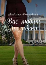 Книга - Вас любит Президент.  Владимир Дмитриевич Романовский  - прочитать полностью в библиотеке КнигаГо
