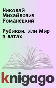 Книга - Рубикон, или Мир в латах.  Николай Михайлович Романецкий  - прочитать полностью в библиотеке КнигаГо