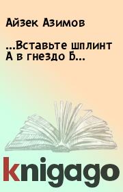 Книга - …Вставьте шплинт А в гнездо Б… .  Айзек Азимов  - прочитать полностью в библиотеке КнигаГо