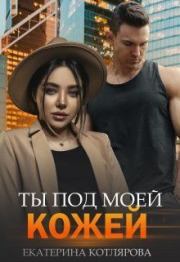 Книга - Ты под моей кожей.  Екатерина Котлярова  - прочитать полностью в библиотеке КнигаГо