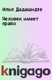 Книга - Человек имеет право.  Илья Дадашидзе  - прочитать полностью в библиотеке КнигаГо