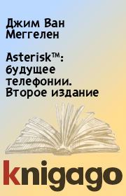 Asterisk™: будущее телефонии. Второе издание. Джим Ван Меггелен