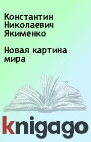 Книга - Новая картина мира.  Константин Николаевич Якименко  - прочитать полностью в библиотеке КнигаГо