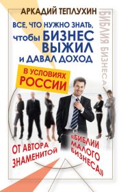 Книга - Все, что нужно знать, чтобы бизнес выжил и давал доход в условиях России.  Аркадий Теплухин  - прочитать полностью в библиотеке КнигаГо