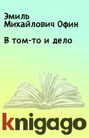 Книга - В том-то и дело.  Эмиль Михайлович Офин  - прочитать полностью в библиотеке КнигаГо