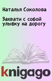 Книга - Захвати с собой улыбку на дорогу.  Наталья Соколова  - прочитать полностью в библиотеке КнигаГо